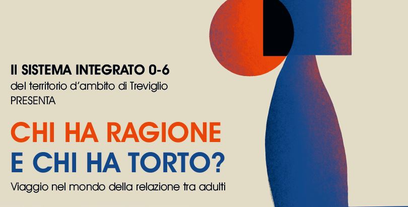 "Chi ha ragione e chi ha torto - Viaggio nel mondo della relazione tra adulti" - Sistema integrato 0/6 Ambito di Treviglio